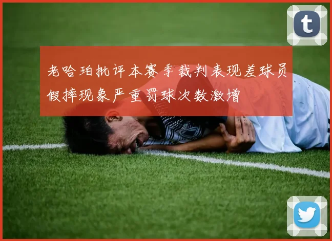 老哈珀批评本赛季裁判表现差球员假摔现象严重罚球次数激增