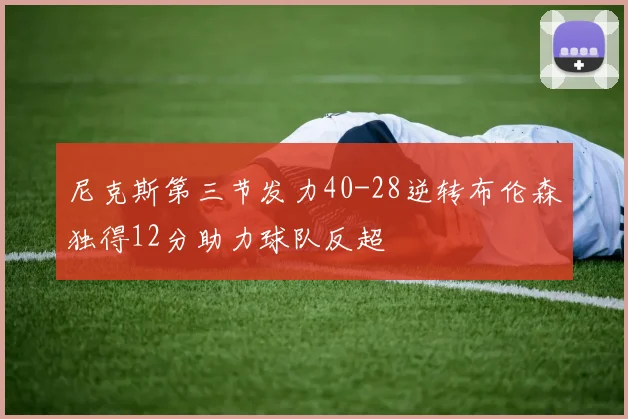 尼克斯第三节发力40-28逆转布伦森独得12分助力球队反超