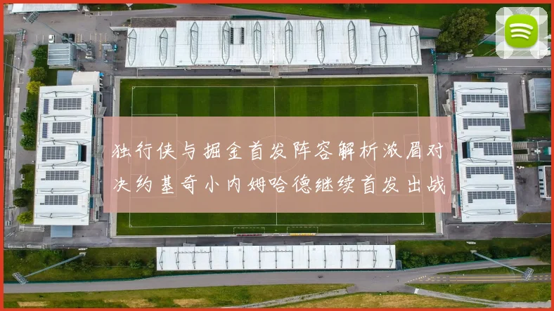 独行侠与掘金首发阵容解析浓眉对决约基奇小内姆哈德继续首发出战