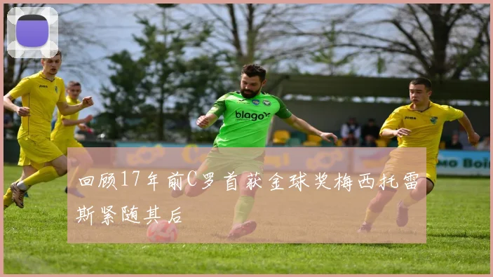 回顾17年前C罗首获金球奖梅西托雷斯紧随其后