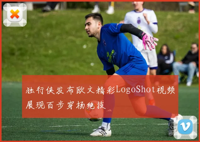 独行侠发布欧文精彩LogoShot视频展现百步穿杨绝技